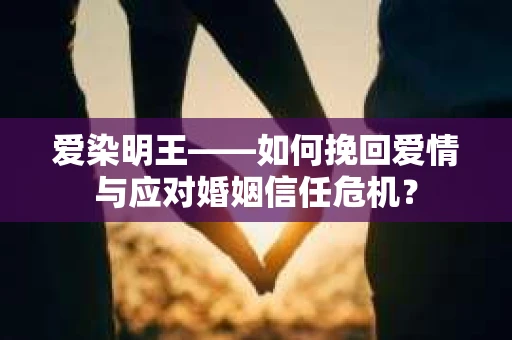 爱染明王——如何挽回爱情与应对婚姻信任危机？