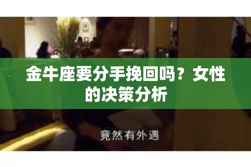 金牛座要分手挽回吗？女性的决策分析