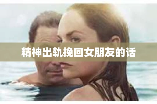 精神出轨挽回女朋友的话