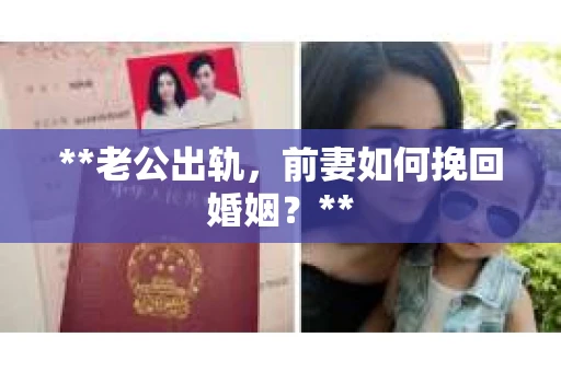 **老公出轨，前妻如何挽回婚姻？**