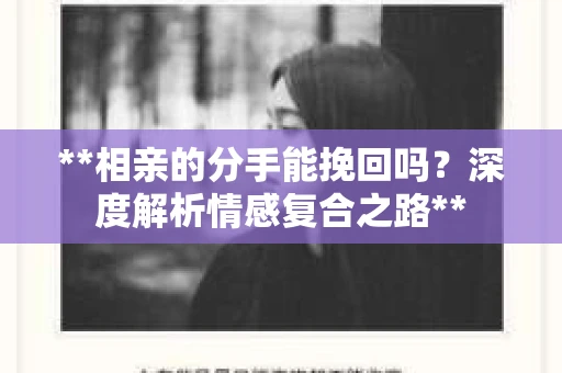 **相亲的分手能挽回吗？深度解析情感复合之路**