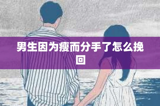 男生因为瘦而分手了怎么挽回