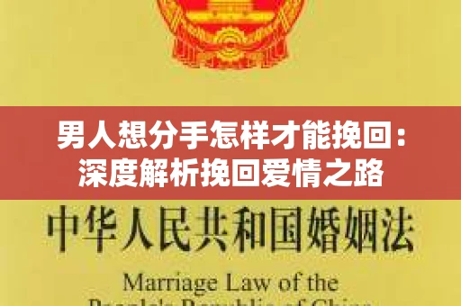 男人想分手怎样才能挽回：深度解析挽回爱情之路