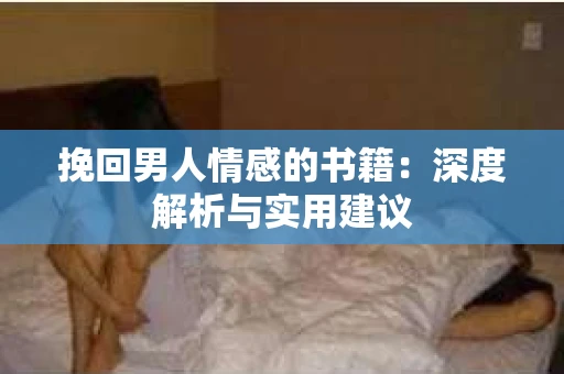 挽回男人情感的书籍：深度解析与实用建议