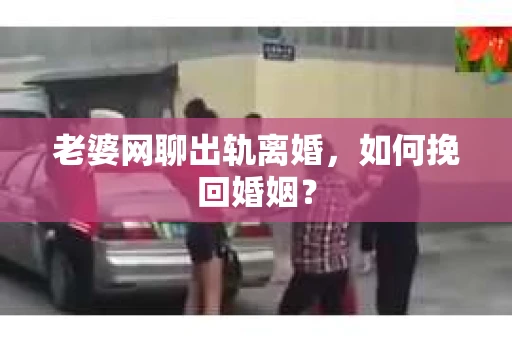 老婆网聊出轨离婚，如何挽回婚姻？
