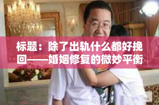 标题：除了出轨什么都好挽回——婚姻修复的微妙平衡