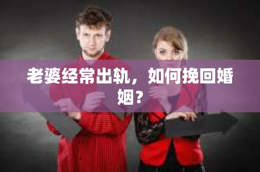 老婆经常出轨，如何挽回婚姻？