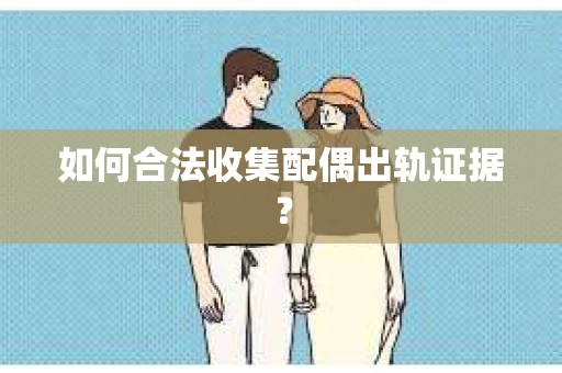 如何合法收集配偶出轨证据？