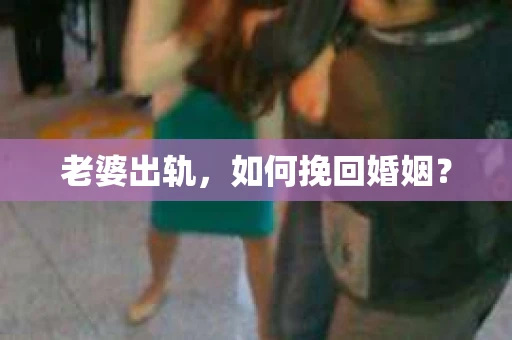 老婆出轨，如何挽回婚姻？