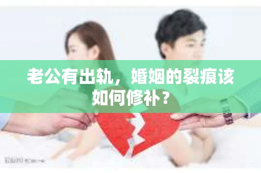 老公有出轨，婚姻的裂痕该如何修补？