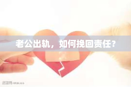 老公出轨，如何挽回责任？