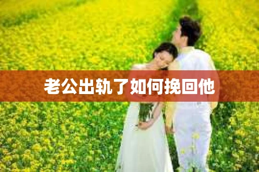老公出轨了如何挽回他