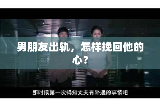 男朋友出轨，怎样挽回他的心？