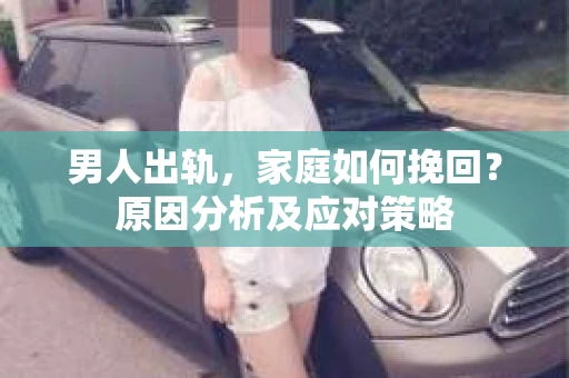 男人出轨，家庭如何挽回？原因分析及应对策略