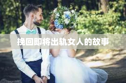 挽回即将出轨女人的故事