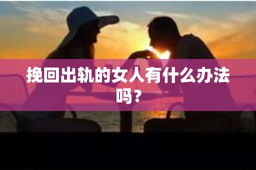 挽回出轨的女人有什么办法吗？