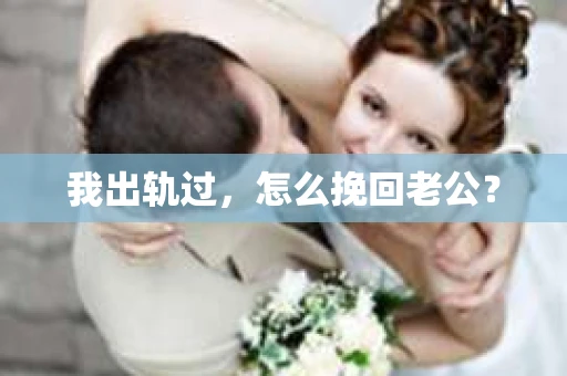 我出轨过，怎么挽回老公？
