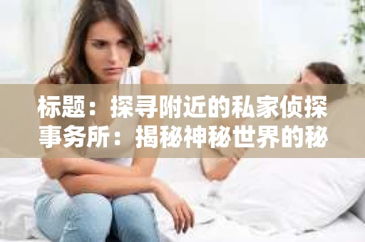 标题：探寻附近的私家侦探事务所：揭秘神秘世界的秘密通道