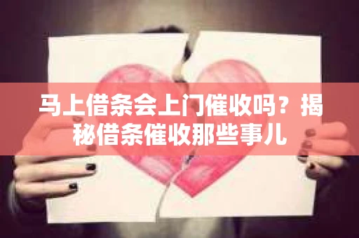 马上借条会上门催收吗？揭秘借条催收那些事儿