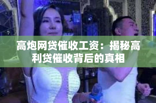 高炮网贷催收工资：揭秘高利贷催收背后的真相