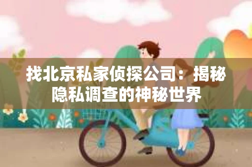 找北京私家侦探公司：揭秘隐私调查的神秘世界