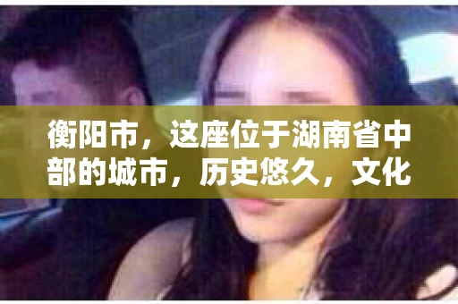 衡阳市，这座位于湖南省中部的城市，历史悠久，文化底蕴深厚。随着社会的发展，人们对于个人隐私的保护意识逐渐增强，私家侦探机构也应运而生。那么，衡阳市是否有私家侦探机构呢？今天，我们就来聊聊这个话题。