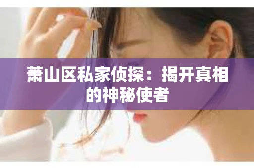 萧山区私家侦探：揭开真相的神秘使者