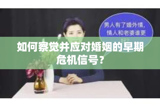 如何察觉并应对婚姻的早期危机信号？