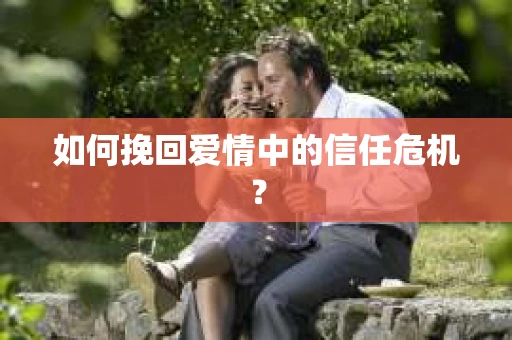 如何挽回爱情中的信任危机？