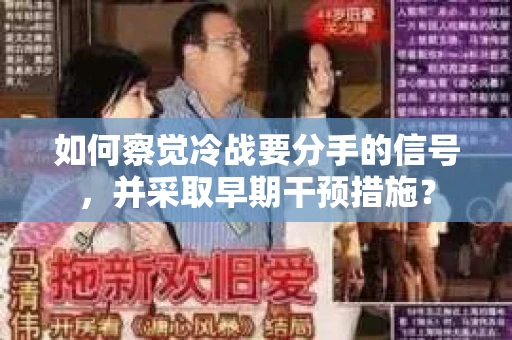 如何察觉冷战要分手的信号，并采取早期干预措施？