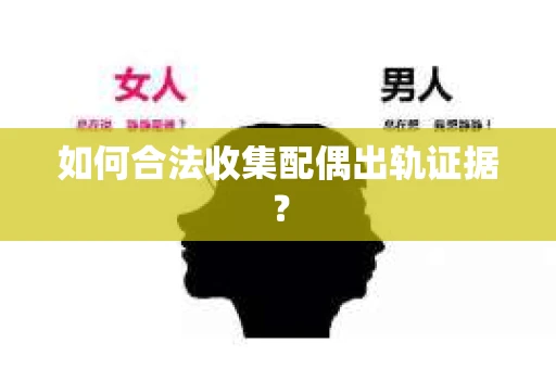 如何合法收集配偶出轨证据？