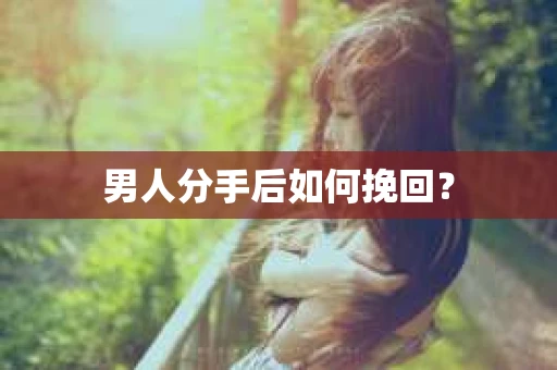 男人分手后如何挽回？