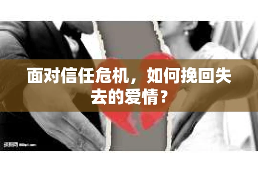 面对信任危机，如何挽回失去的爱情？