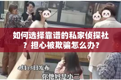 如何选择靠谱的私家侦探社？担心被欺骗怎么办？